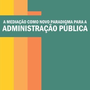 A MEDIAÇÃO COMO NOVO PARADIGMA PARA A ADMINISTRAÇÃO PÚBLICA