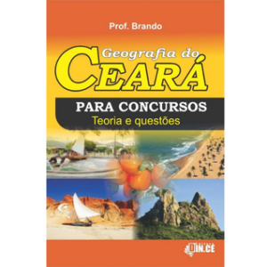 GEOGRAFIA DO CEARÁ PARA CONCURSOS, TEORIA E QUESTÕES – 2022