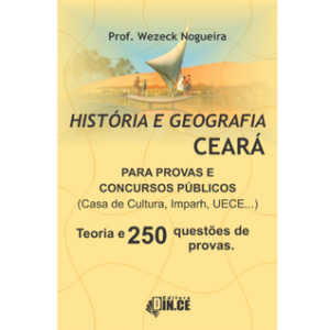 HISTÓRIA E GEOGRAFIA DO CEARÁ NOS CONCURSOS PÚBLICOS - TEORIA E QUESTÕES
